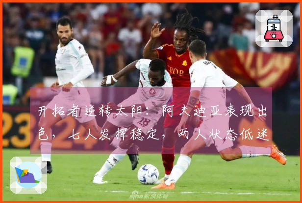 开拓者逆转太阳：阿夫迪亚表现出色，七人发挥稳定，两人状态低迷